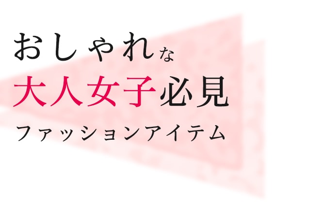 おしゃれな大人女子必見ファッションアイテム